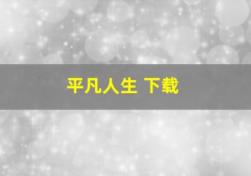 平凡人生 下载